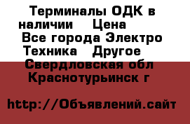 Терминалы ОДК в наличии. › Цена ­ 999 - Все города Электро-Техника » Другое   . Свердловская обл.,Краснотурьинск г.